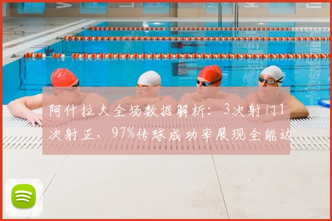 阿什拉夫全场数据解析：3次射门1次射正，97%传球成功率展现全能边卫价值