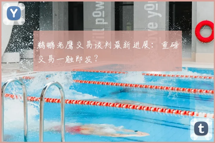 鹈鹕老鹰交易谈判最新进展:重磅交易一触即发?